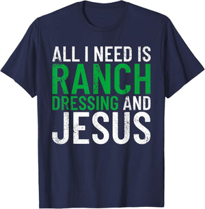 Ranch Dressing On Everything Co. I Need Ranch Dressing And Jesus Ranch Dressing T-Shirt - T-Shirt | Navy