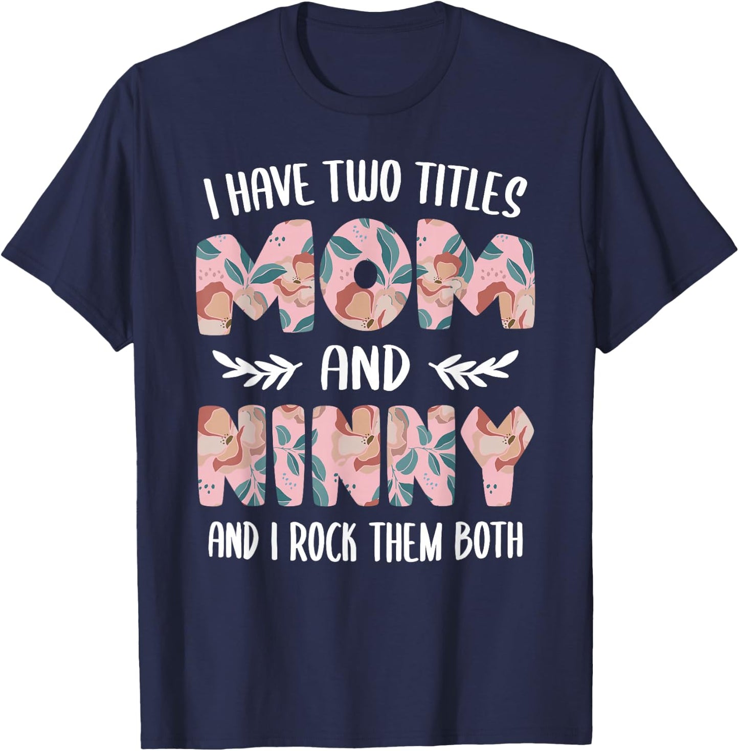 Ninny Shirts Cute I have two Titles Mom and Ninny T-Shirt - T-Shirt | Navy