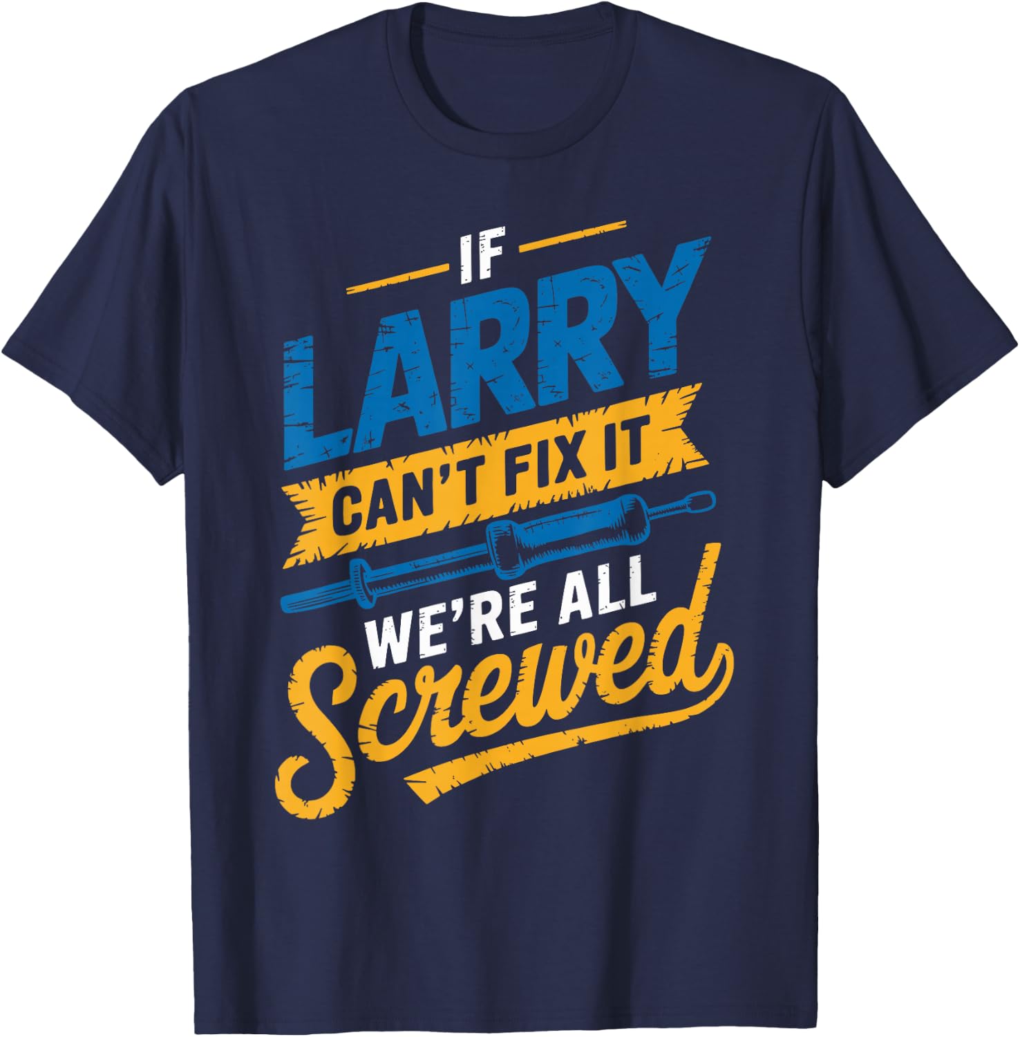If LARRY Can't Fix It We're All Screwed Name LARRY T-Shirt - T-Shirt | Navy