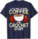 Crochet Shirt For Coffee And Crocheting Lovers Knitters Cute T-Shirt - T-Shirt | Navy