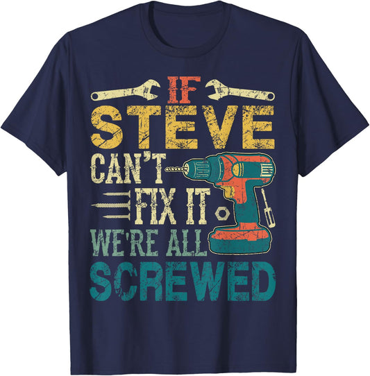 If Steve Can't Fix it We're All Screwed Funny Fathers Gift T-Shirt - T-Shirt | Navy