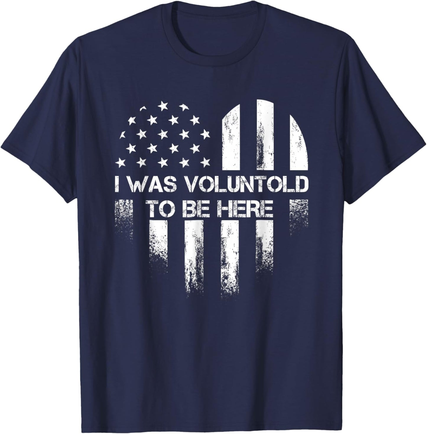 I Was Voluntold To Be Here Funny Veteran Flag Vintage T-Shirt - T-Shirt | Navy