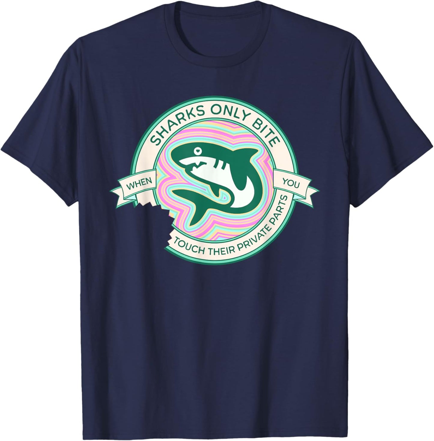 Sharks Only Bite When You Touch Their Private Parts Funny T-Shirt - T-Shirt | Navy