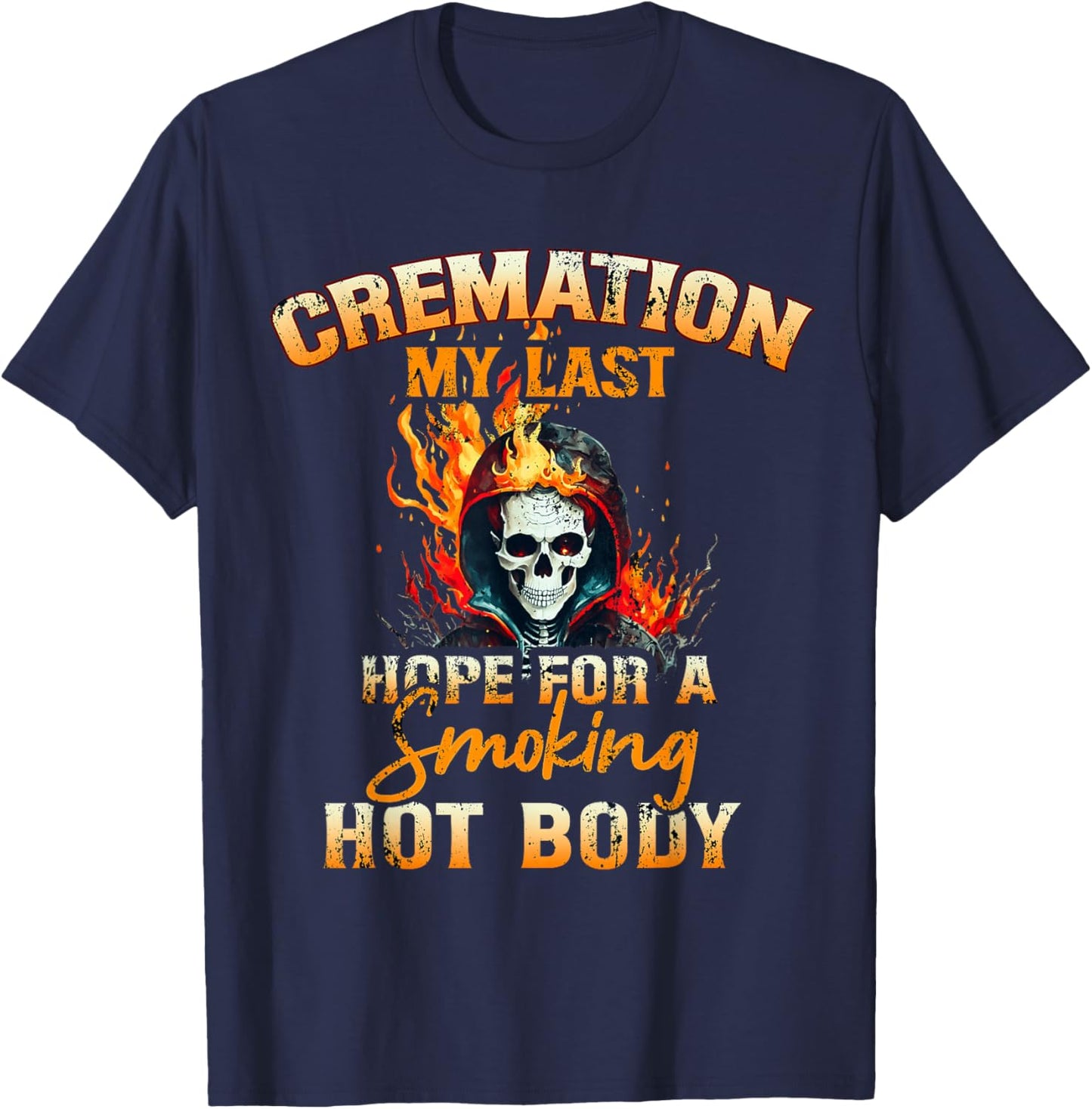 Cremation My Last Hope For A Smoking Hot Body T-Shirt - T-Shirt | Navy