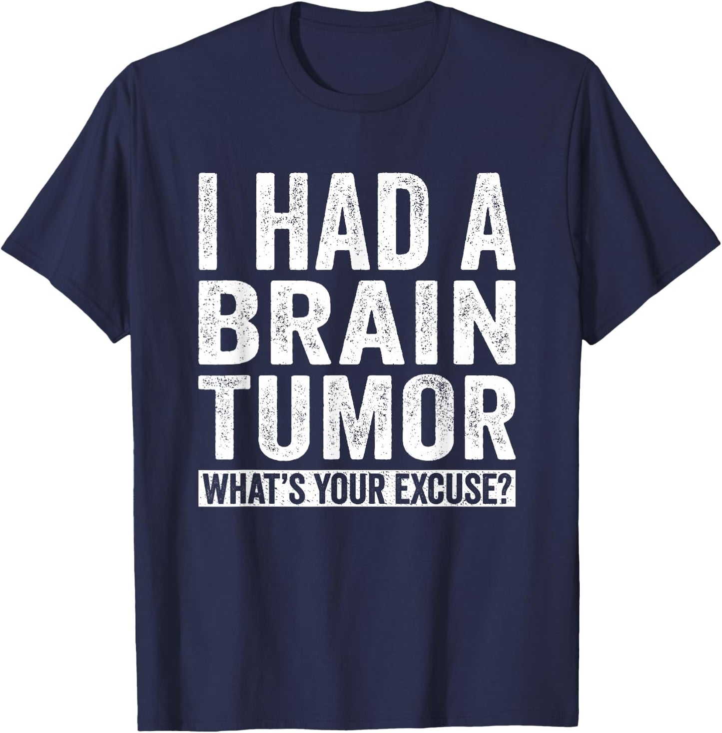 I Had A Brain Tumor What's Your Excuse Funny T-Shirt - T-Shirt | Navy