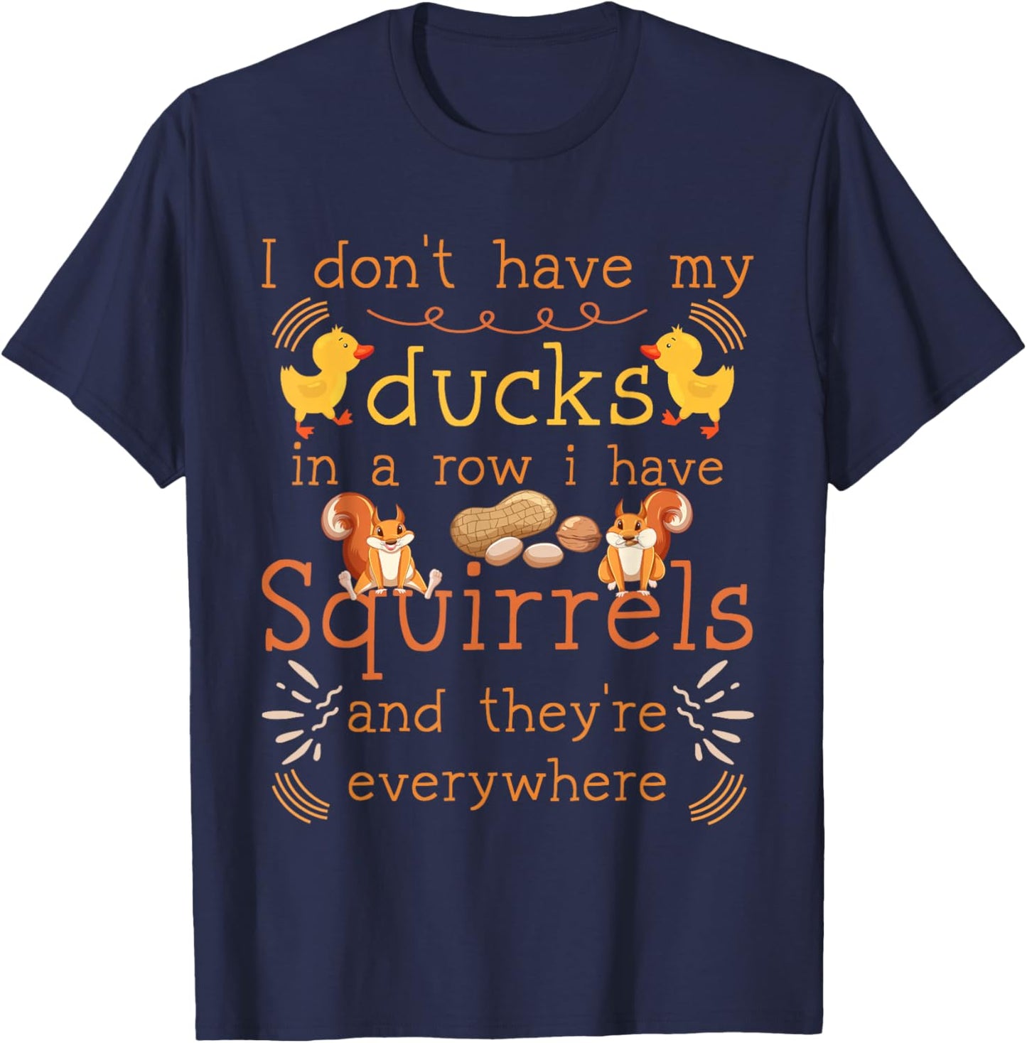 Funny I Don't Have My Ducks in a Row I Have Squirrels T-Shirt - T-Shirt | Navy