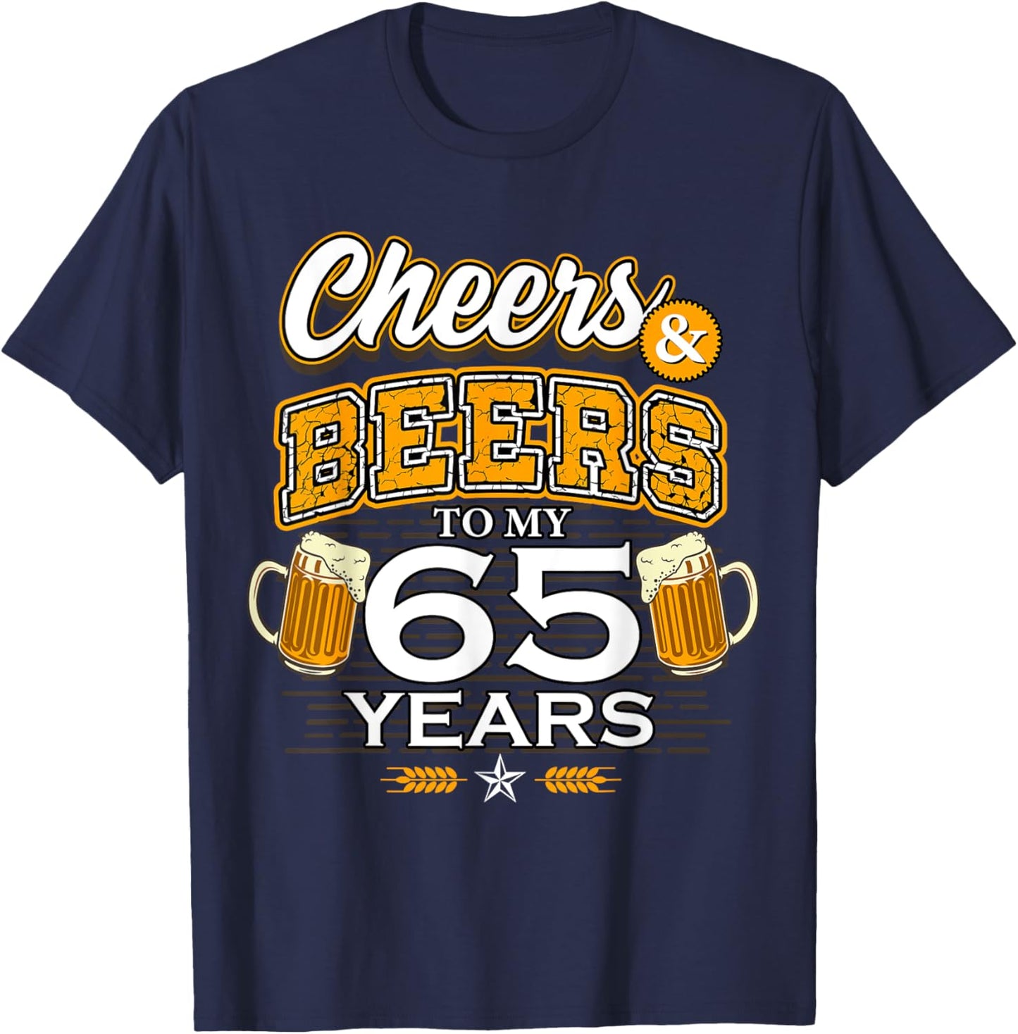 Cheers and Beers To My 65 Years Birthday Drinking Beer Party T-Shirt - T-Shirt | Navy