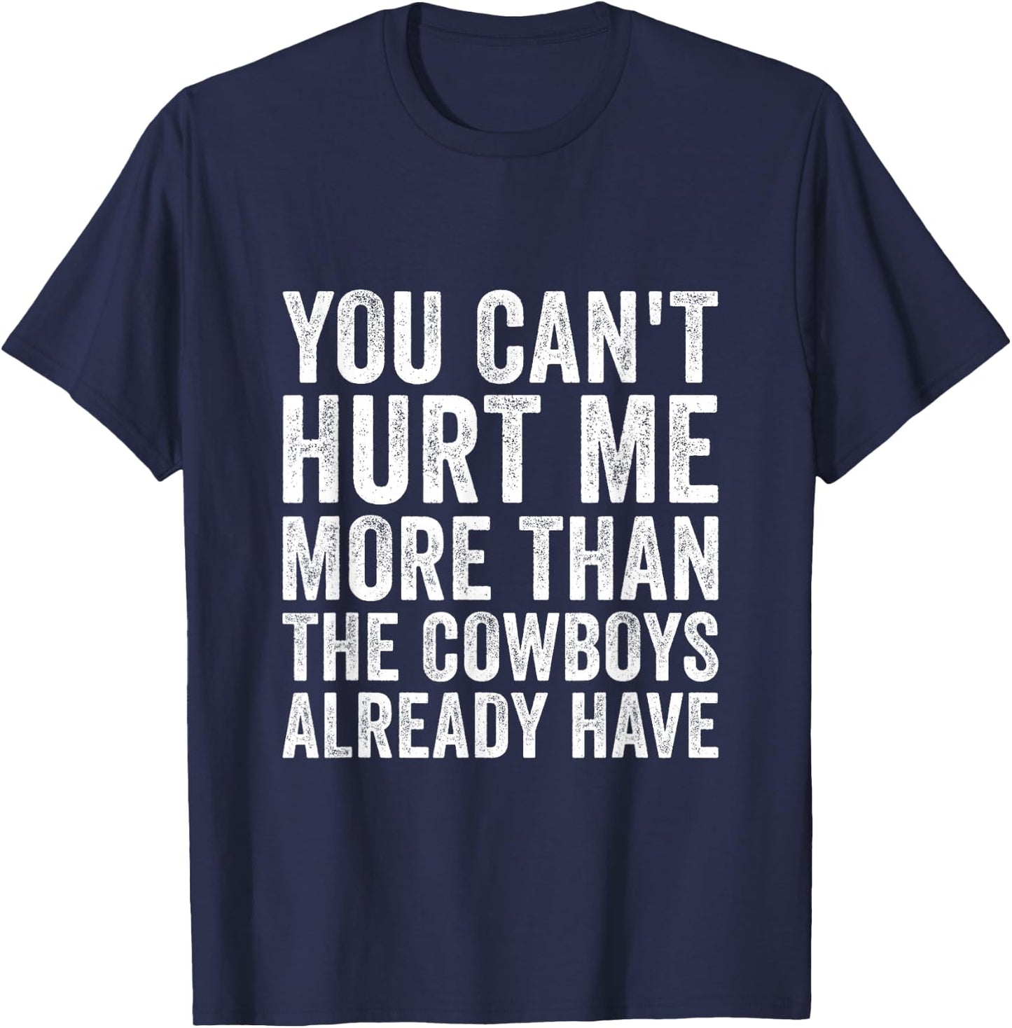 You Can't Hurt Me More Than The Cowboys Already Have T-Shirt - T-Shirt | Navy