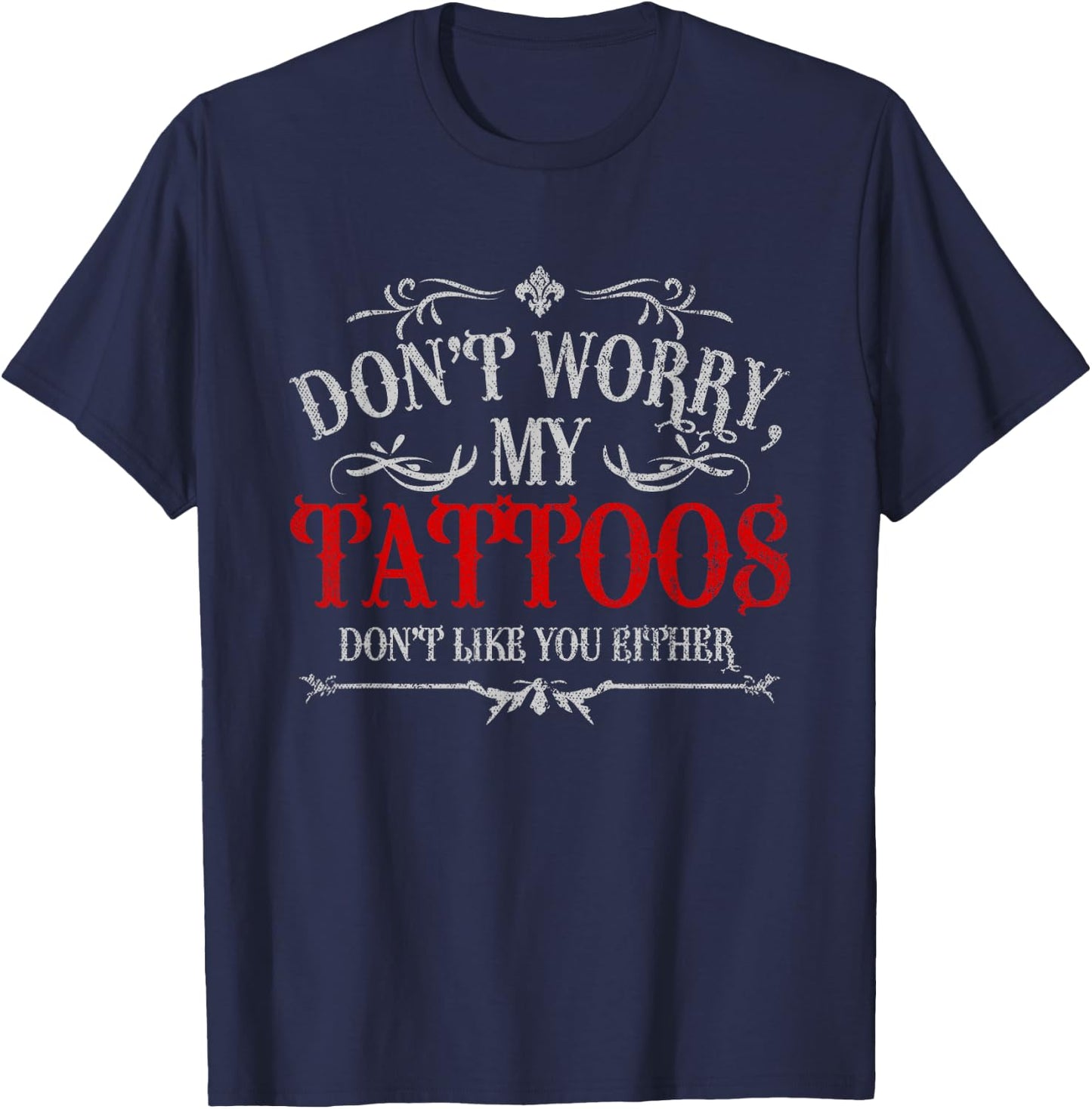 Don't Worry My Tattoos Don't Like You Either Tattoo T-Shirt - T-Shirt | Navy