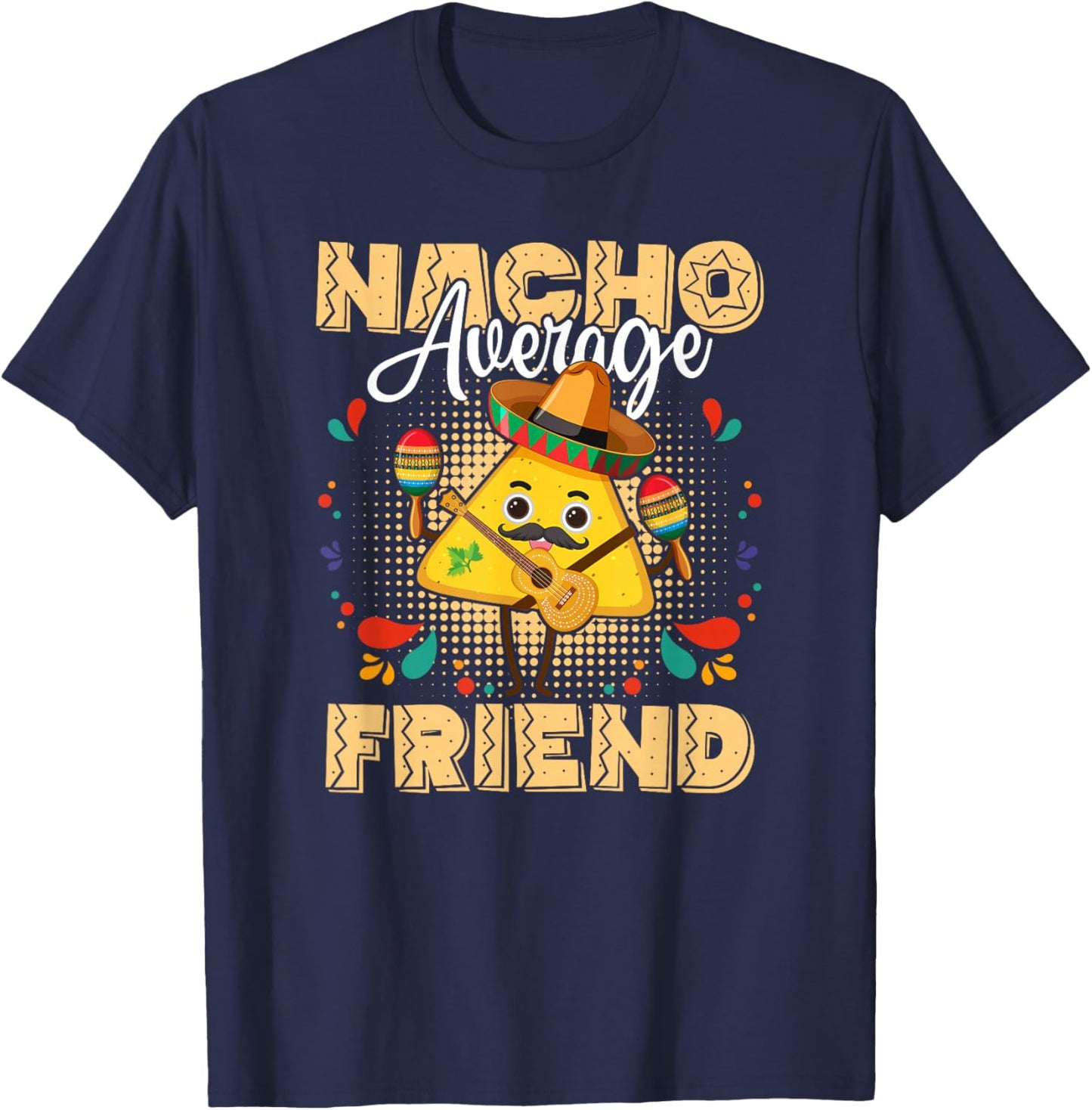 Nacho Average Friend Cinco De Mayo Mexican Fiesta T-Shirt - T-Shirt | Navy