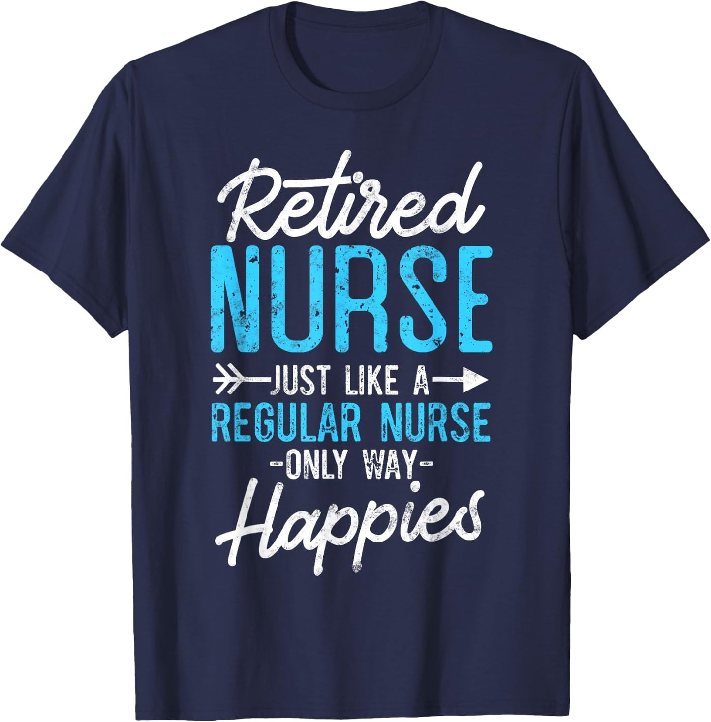 Retired Nurse Gifts Just Like Regular Nurse Only Way Happier T-Shirt - T-Shirt | Navy
