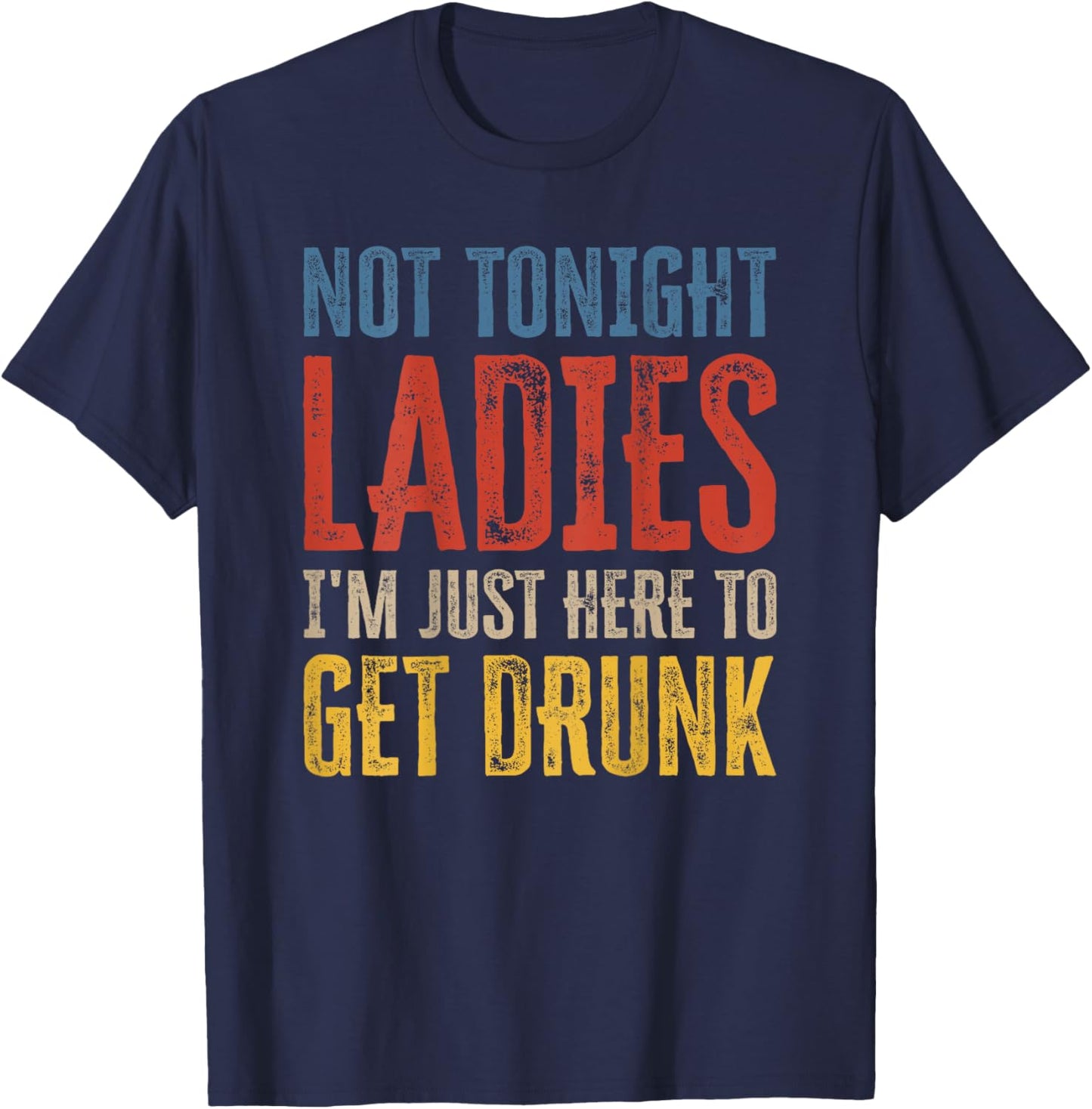 Not Tonight Ladies I'm Just Here to Get Drunk (auf der Rückseite) T-Shirt - T-Shirt | Navy