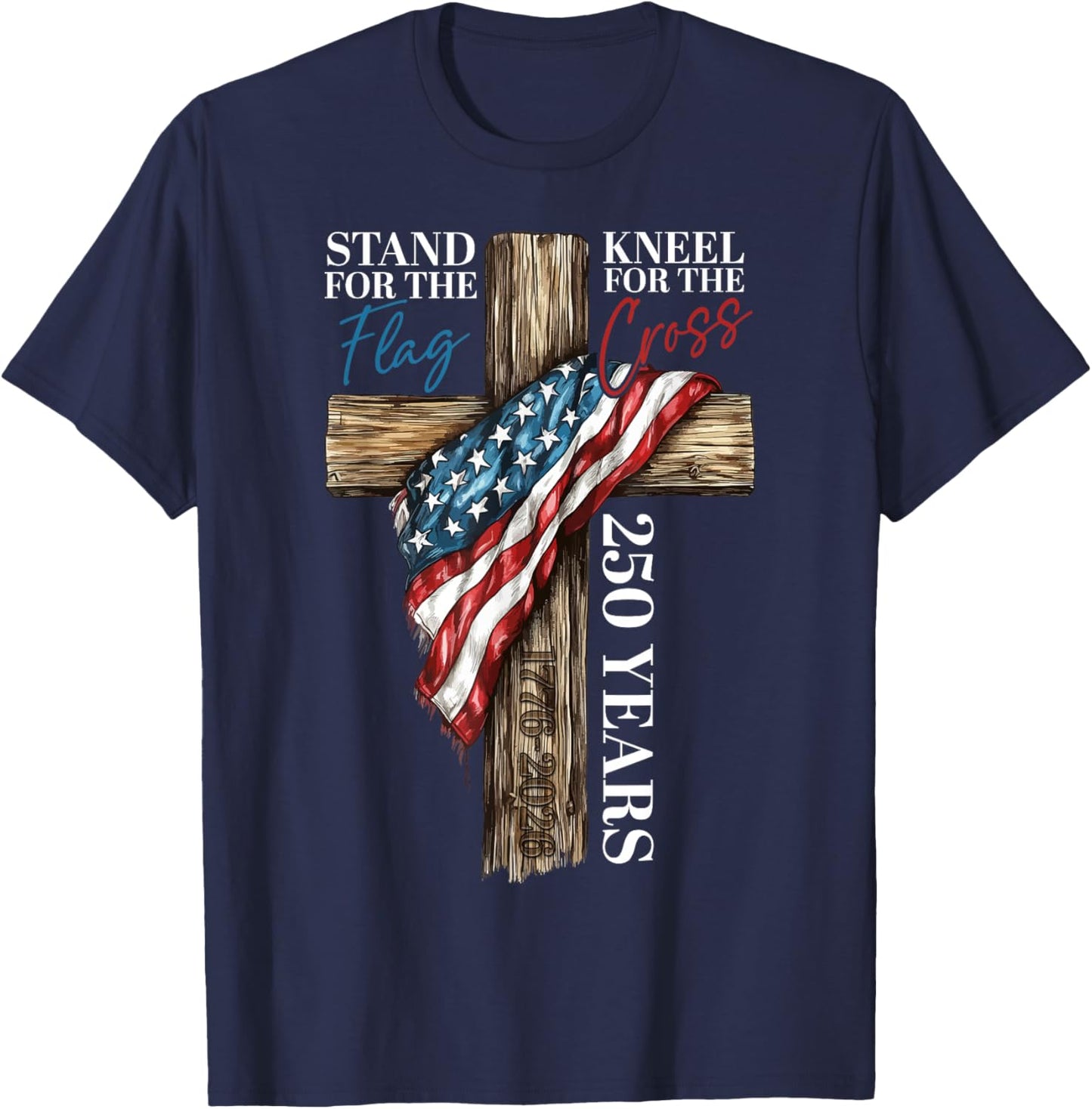 Stand for the Flag Kneel for the Cross 250 Years Christian T-Shirt - T-Shirt | Navy