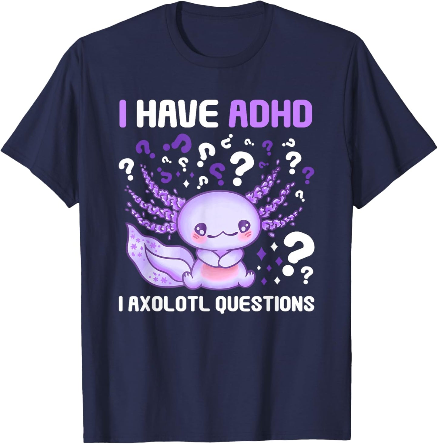 ADHD Awareness I Axolotol Questions Funny Neurodiversity T-Shirt - T-Shirt | Navy