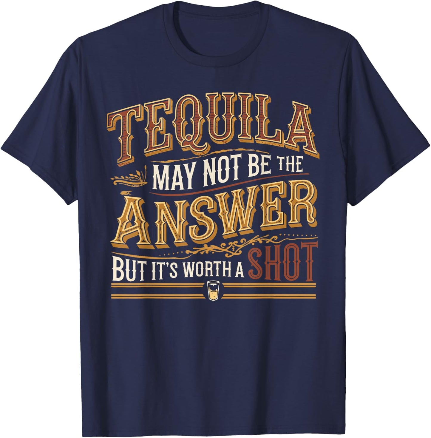 Tequila May Not Be The Answer But It's Worth A Shot T-Shirt - T-Shirt | Navy