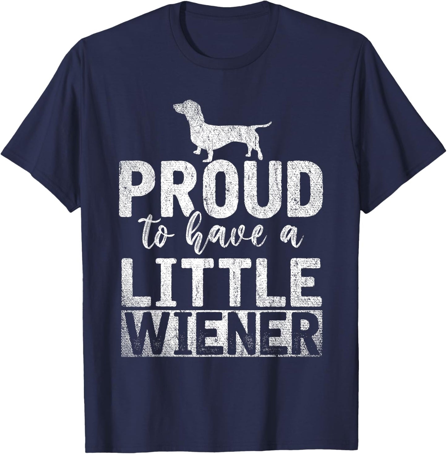 Funny Dog Weenie Proud to Have A Little Wiener Dachshund T-Shirt - T-Shirt | Navy