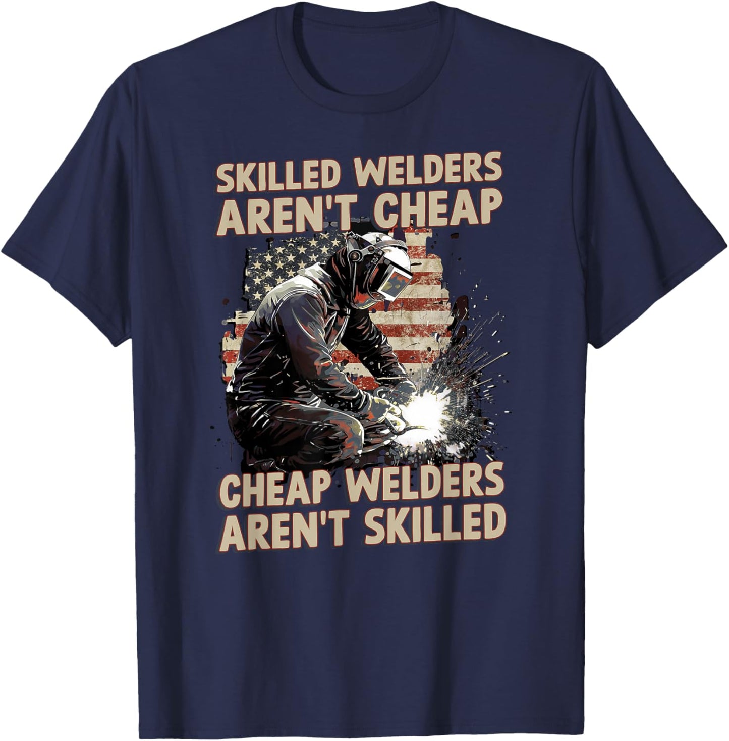 Skilled Welders Aren't Cheap Welders Aren't Skilled American T-Shirt - T-Shirt | Navy