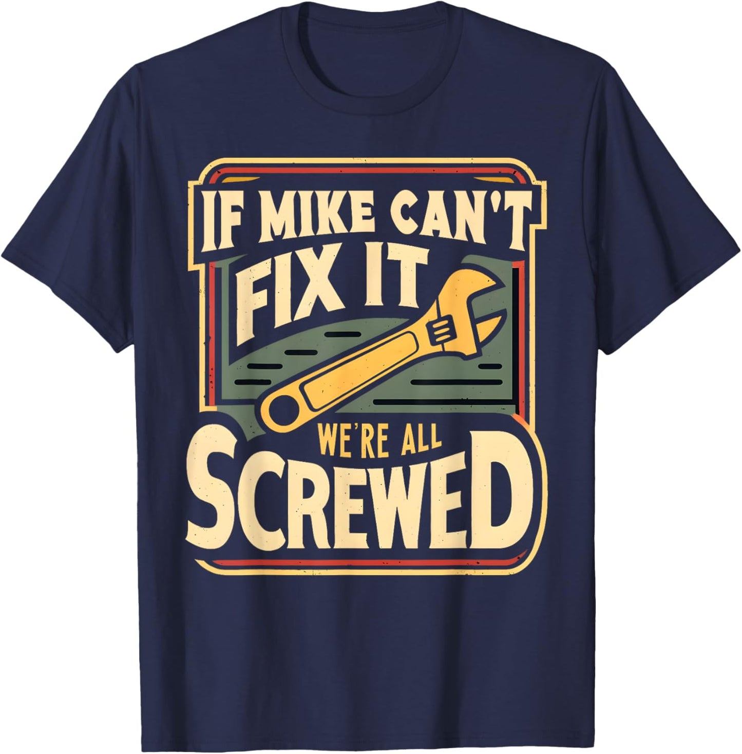 Handyman Repair If Mike Can't Fix It We're All Screwed T-Shirt - T-Shirt | Navy