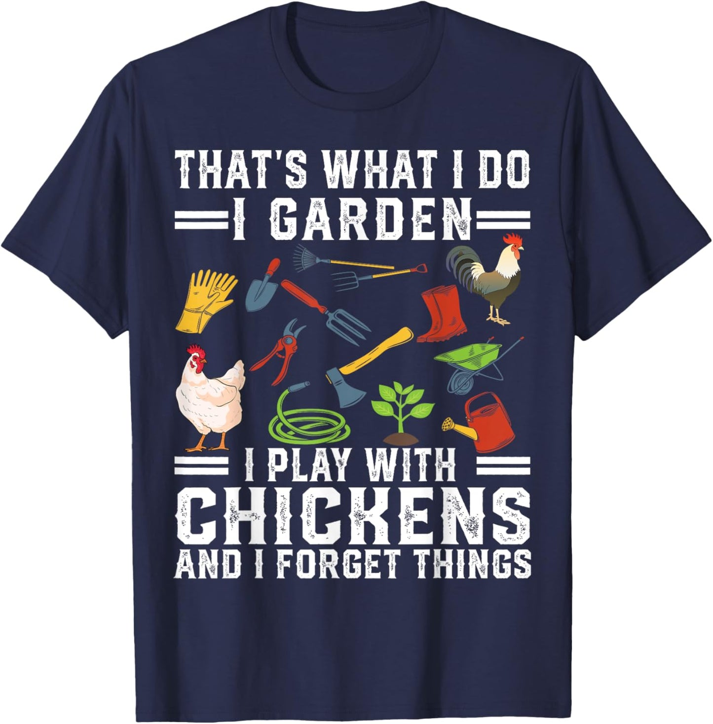 Thats What I Do I Garden I Play With Chickens Forget Things T-Shirt - T-Shirt | Navy