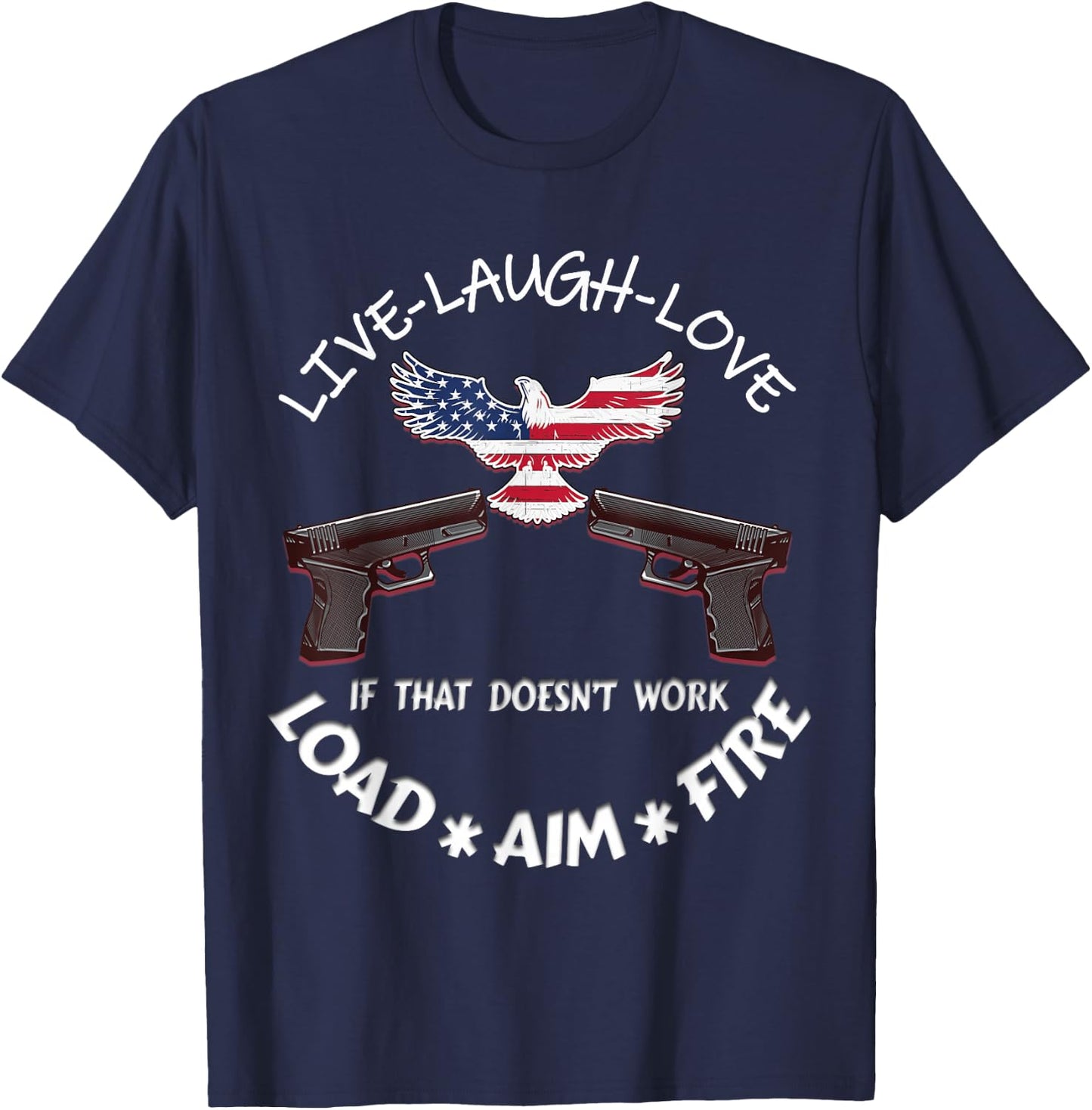 American Live Laugh Love Load Aim Fire 2nd Amendment Support T-Shirt - T-Shirt | Navy