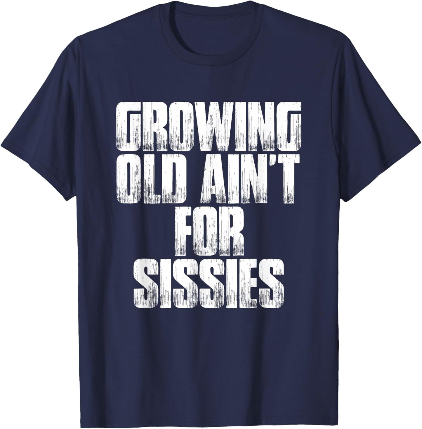 Birthday Retirement : Growing Old Ain't For Sissies Shirt T-Shirt - T-Shirt | Navy