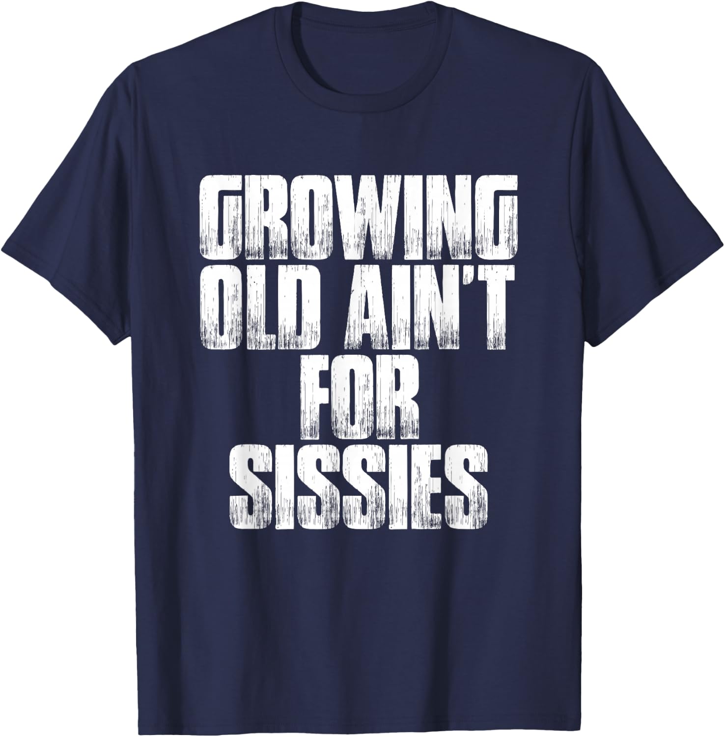 Birthday Retirement : Growing Old Ain't For Sissies Shirt T-Shirt - T-Shirt | Navy
