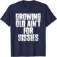 Birthday Retirement : Growing Old Ain't For Sissies Shirt T-Shirt - T-Shirt | Navy