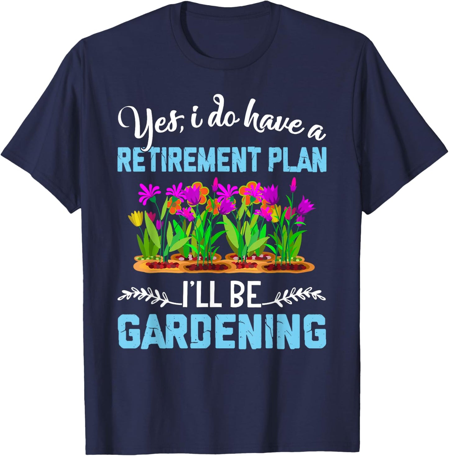 Love to Garden Retirement Plan Gardening Gardener Gift T-Shirt - T-Shirt | Navy