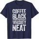 Coffee Black Whiskey Neat Shirt Funny Bourbon Whisky Scotch T-Shirt - T-Shirt | Navy