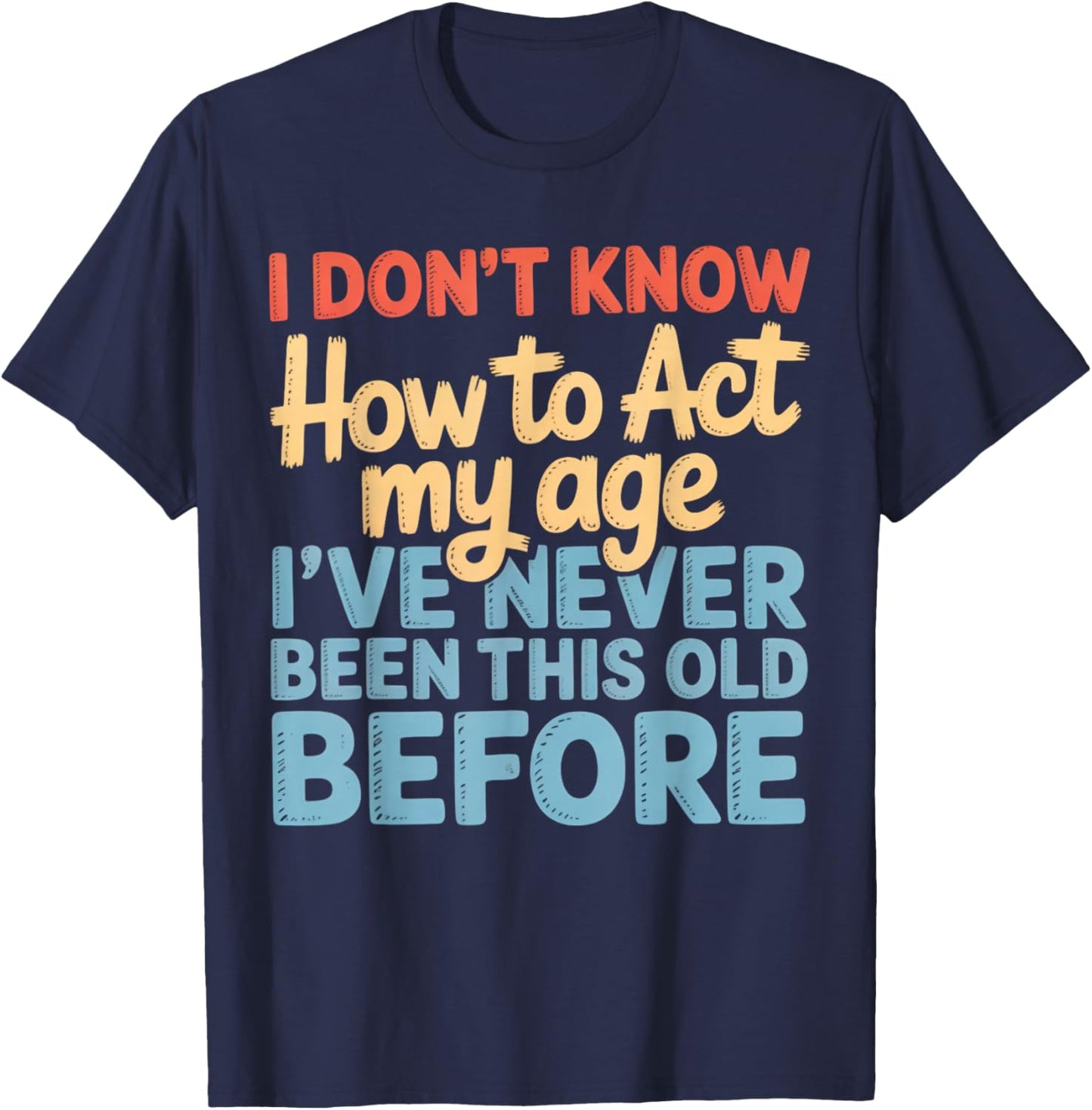 Never This Old Before Funny Adult Humor Jokes T-Shirt - T-Shirt | Navy