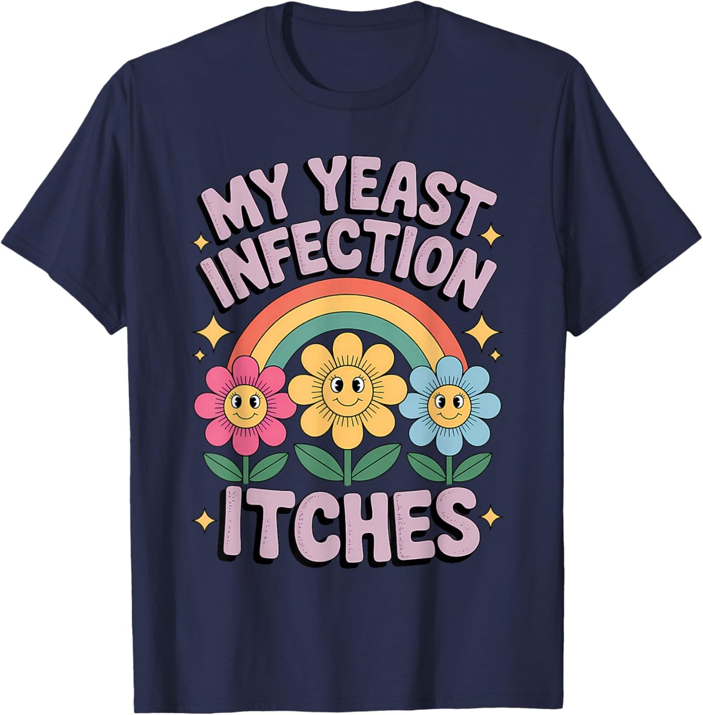 My Yeast Infection Itches Funny Rainbow Flowers Humorous T-Shirt - T-Shirt | Navy