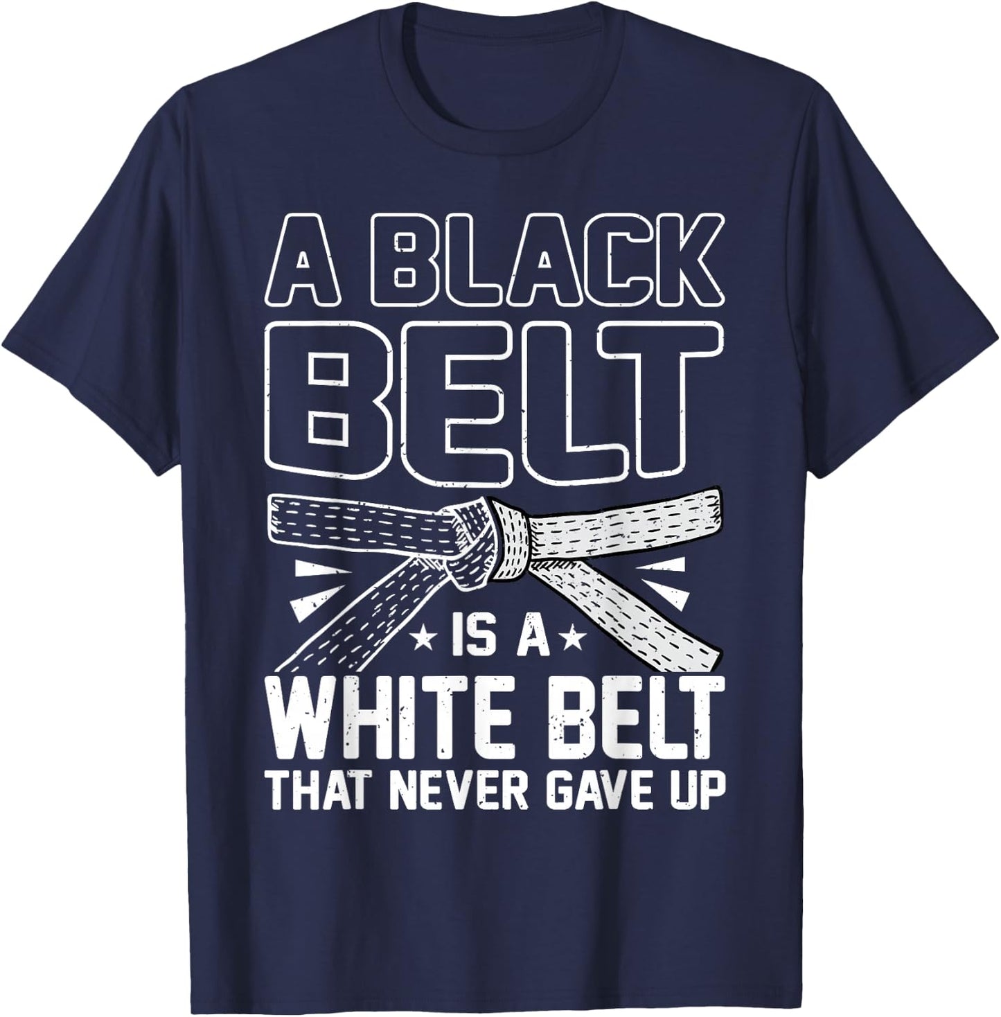 A Black Belt Is A White Belt That Never Gave Up Karate T-Shirt - T-Shirt | Navy
