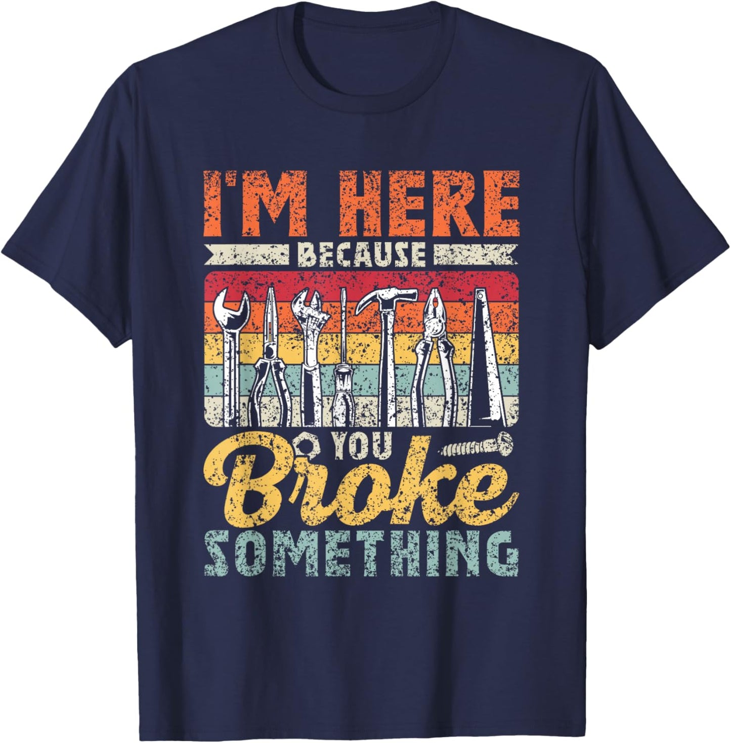 I'm Here Because You Broke Something Mr Fix It T-Shirt - T-Shirt | Navy