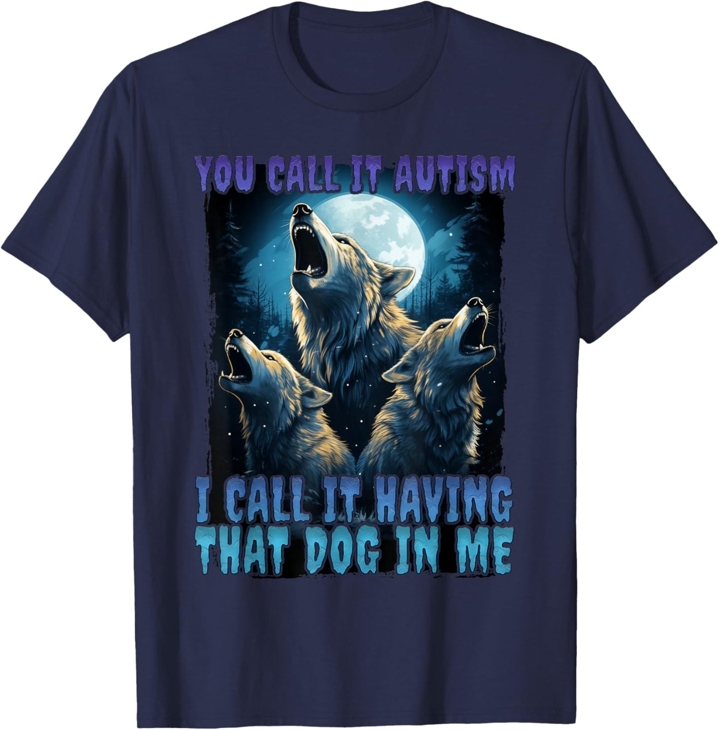 You Call It Autism I Call It Having That Dawg In Me Wolf T-Shirt - T-Shirt | Navy
