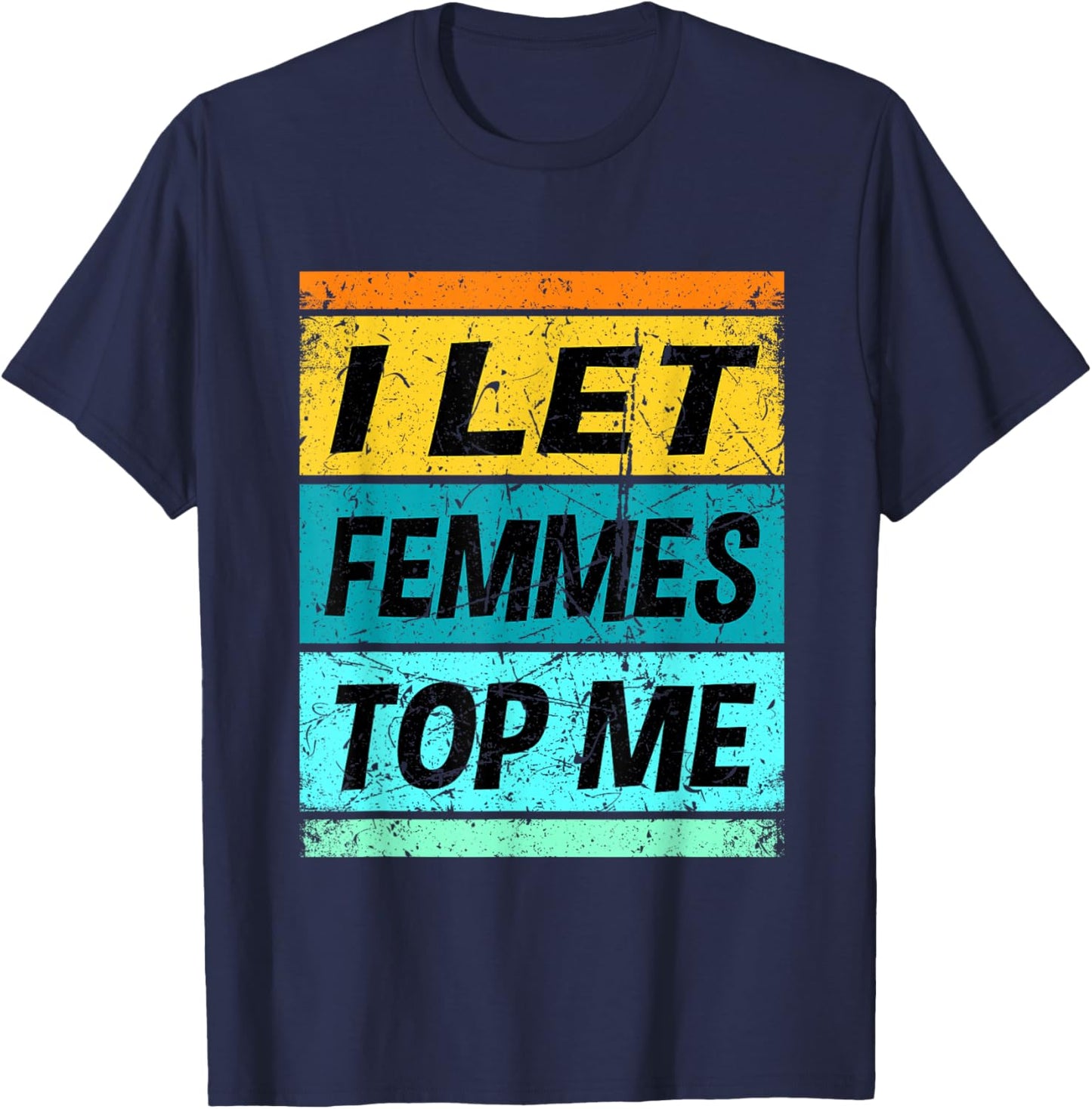 Retro I Let Femmes Top Me Shirt Funny Lesbian Shirt Bisexual T-Shirt - T-Shirt | Navy