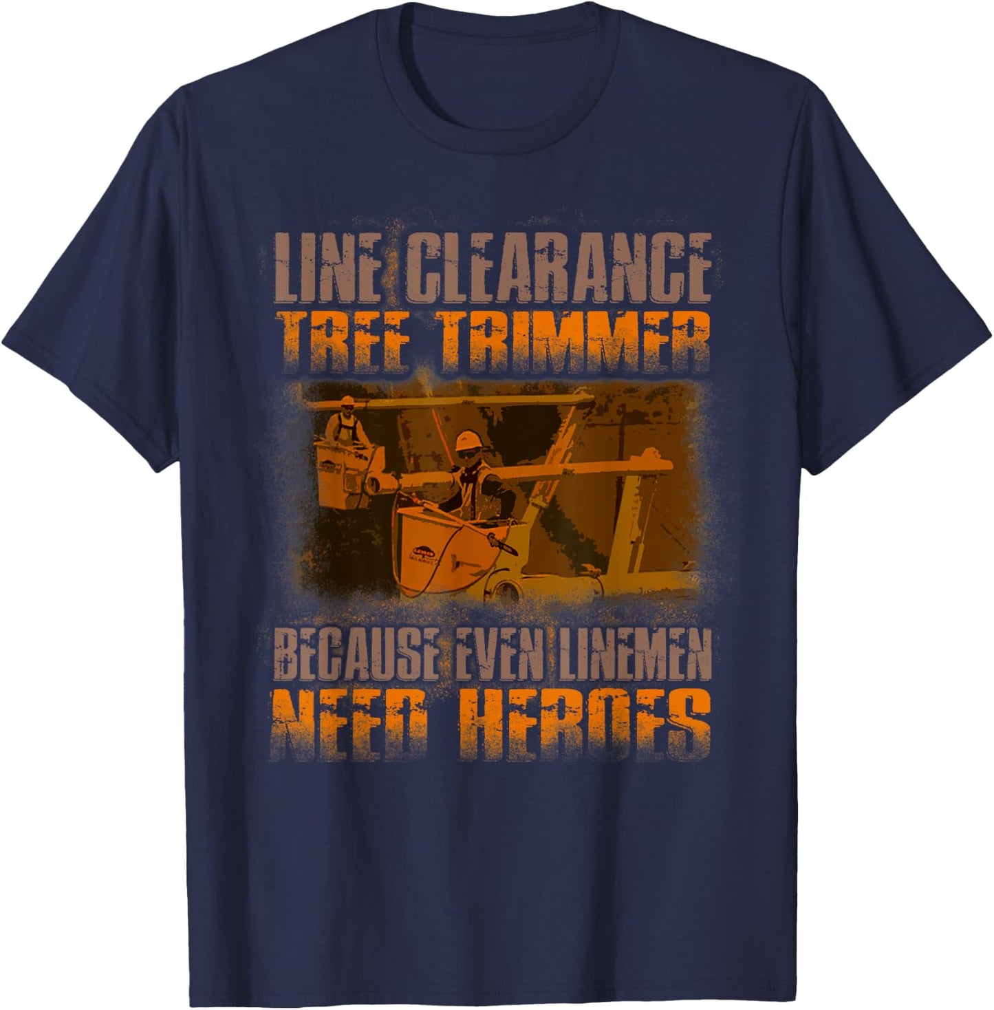Line Clearance Tree Trimmer - Even Linemen Need Heroes T-Shirt - T-Shirt | Navy