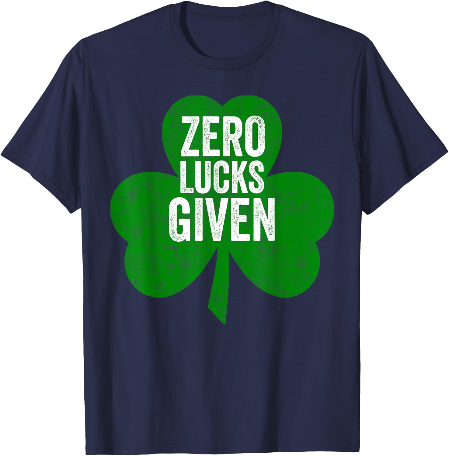 Saint Patricks Day Funny Gift Zero Lucks Given T-Shirt - T-Shirt | Navy