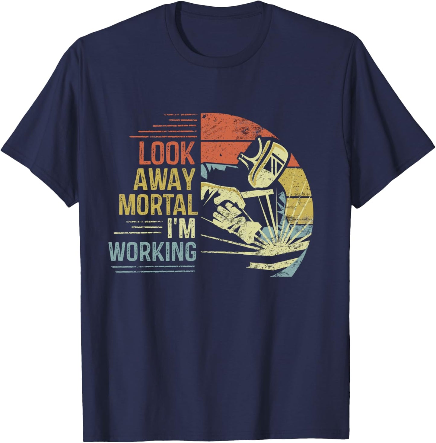 Welder Gifts Look Away Mortal I'm Working Funny Welding T-Shirt - T-Shirt | Navy