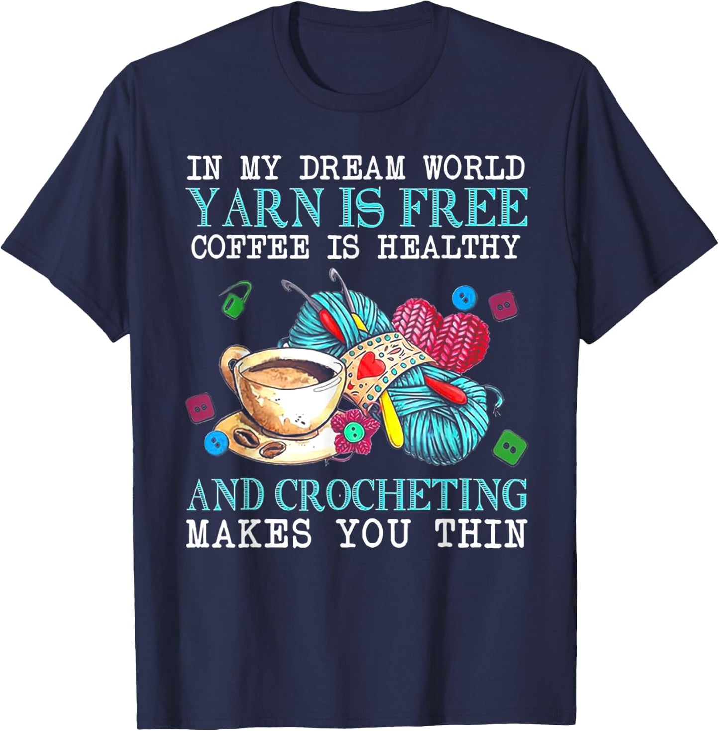 In My Dream World Yarn Is Free Coffee Is Healthy& Crocheting T-Shirt - T-Shirt | Navy