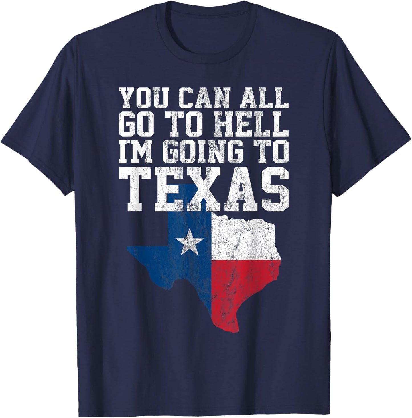 You Can All Go to Hell I'm Going to Texas Funny Texas Gift T-Shirt - T-Shirt | Navy
