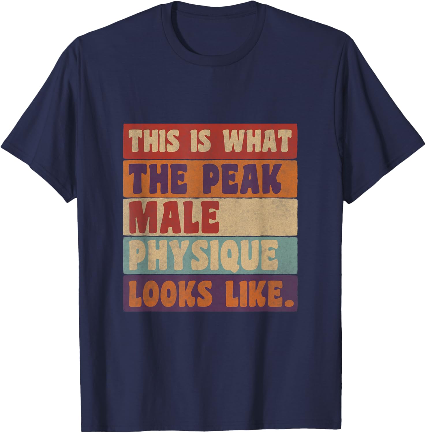 This Is What a Peak Male Physique Looks Like T-Shirt - T-Shirt | Navy