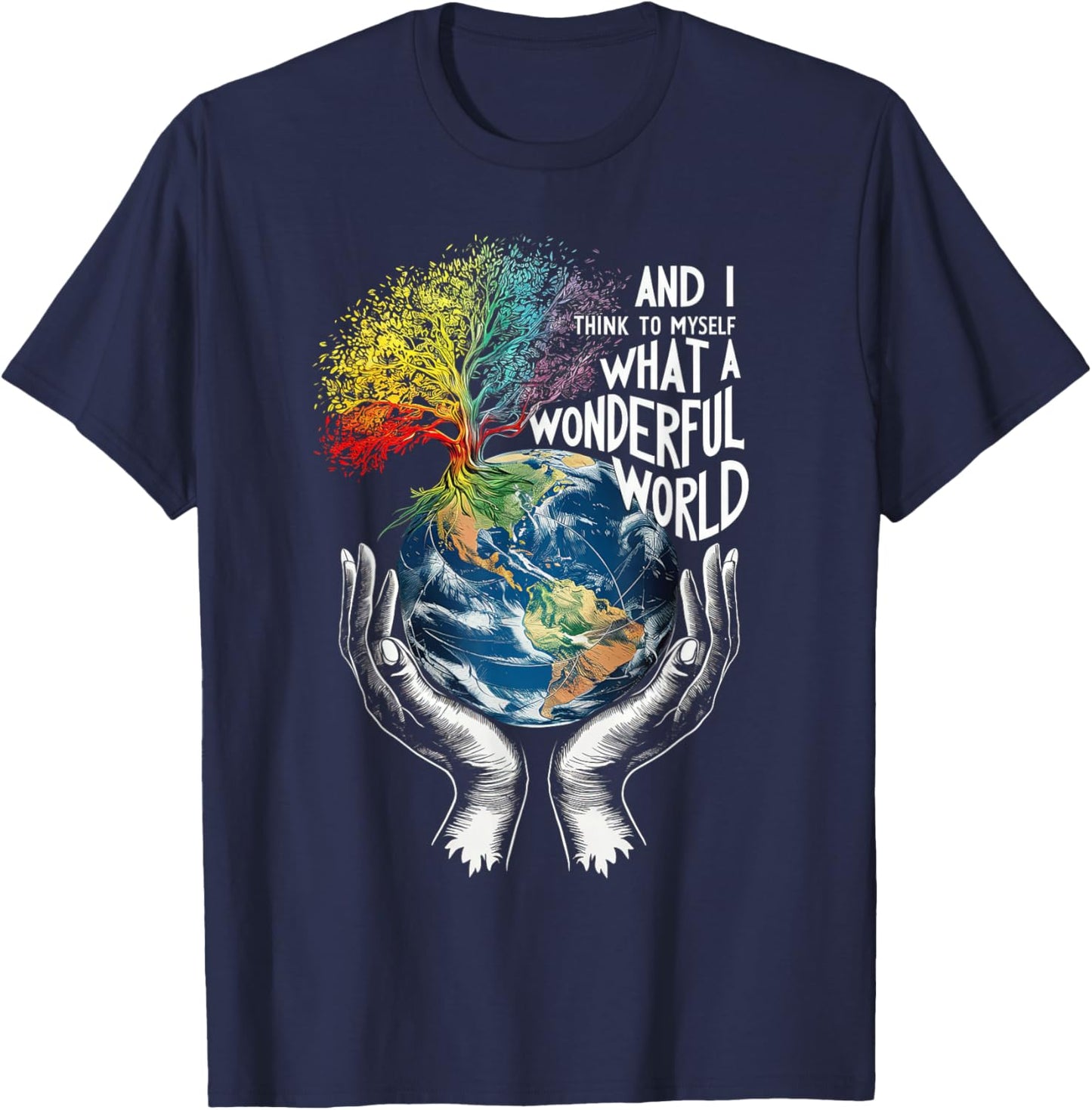And I Think To Myself What A Wonderful World Earth Day T-Shirt - T-Shirt | Navy