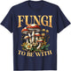 Fungi To Be With - Funny Mushroom Pun T-Shirt - T-Shirt | Navy