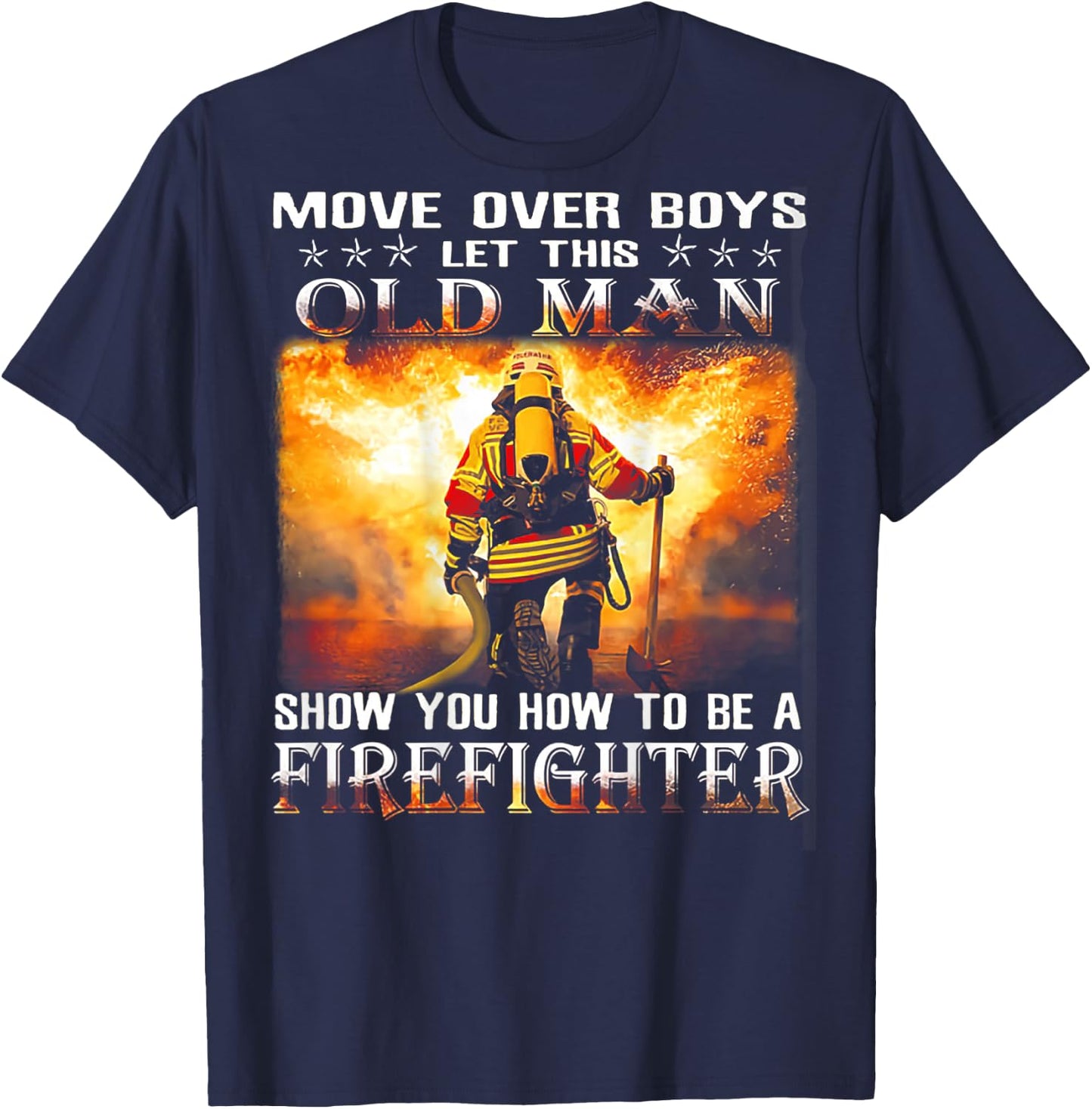 Move Over Boys Let This Old Man Show You Firefighter T-Shirt - T-Shirt | Navy