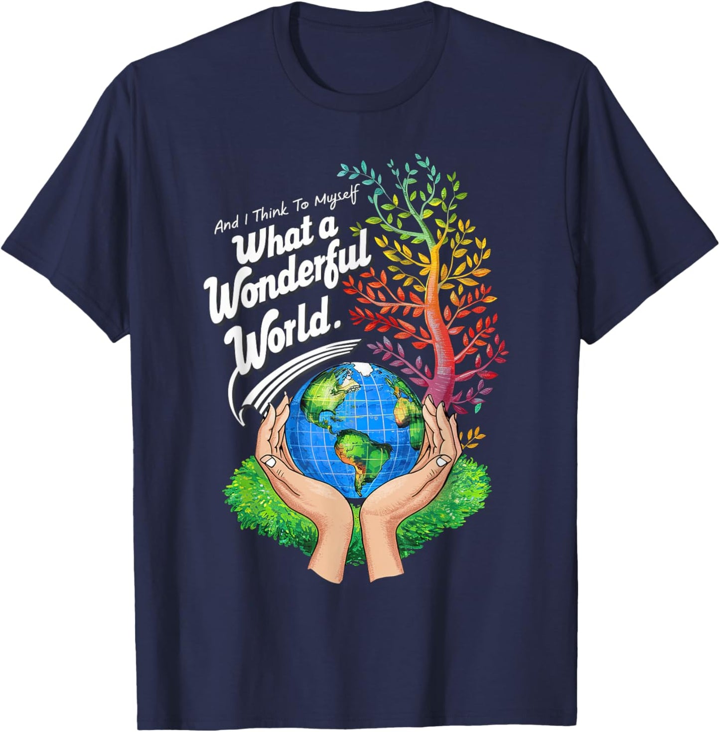 And I Think To Myself What A Wonderful World Earth Day T-Shirt - T-Shirt | Navy