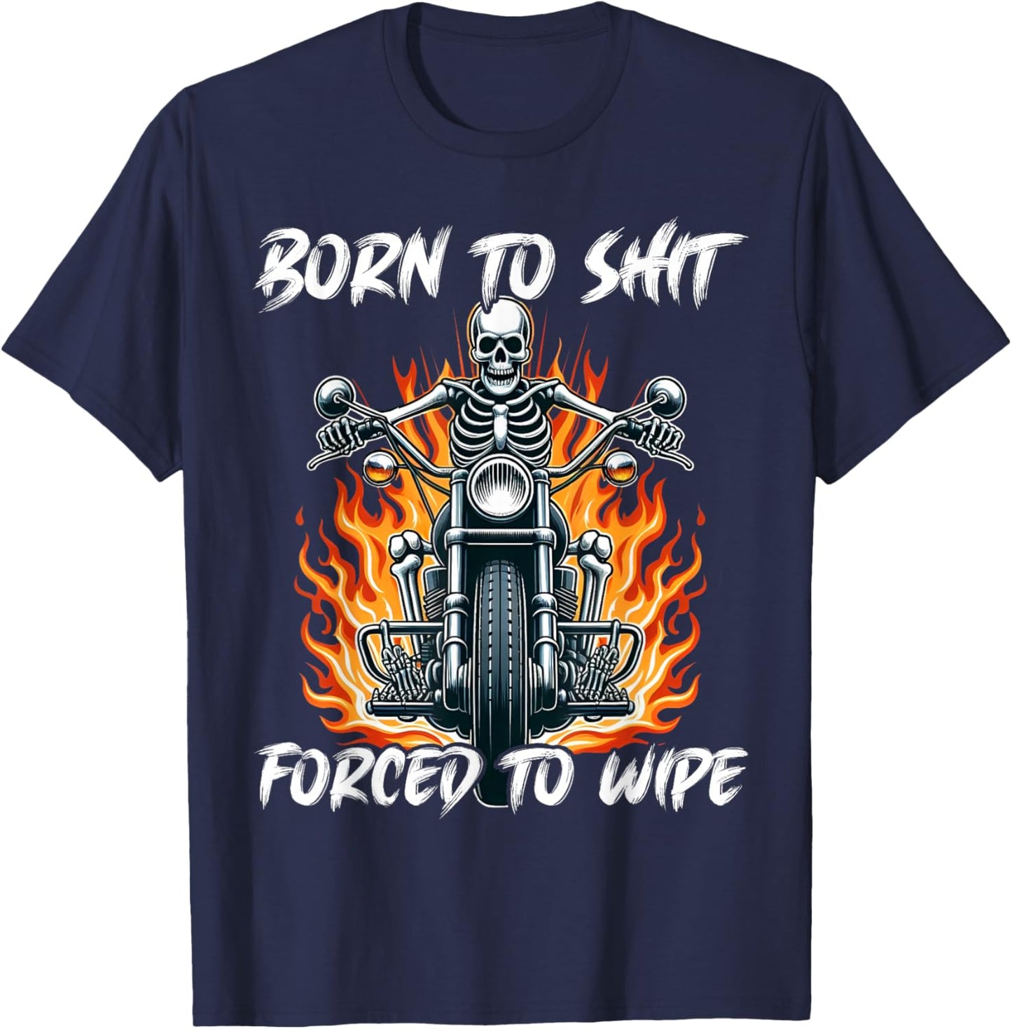 Born To Shit Forced To Wipe Funny Motorbike Skeleton Riding T-Shirt - T-Shirt | Navy