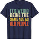 It's Weird Being The Same Age As Old People Funny Sarcastic T-Shirt - T-Shirt | Navy