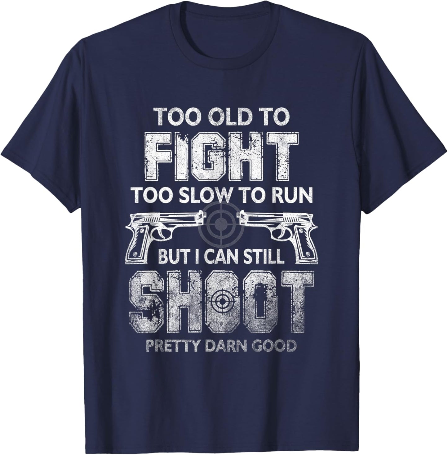 Too Old To FIght Too Slow To Run But I Can Still Shoot T-Shirt - T-Shirt | Navy