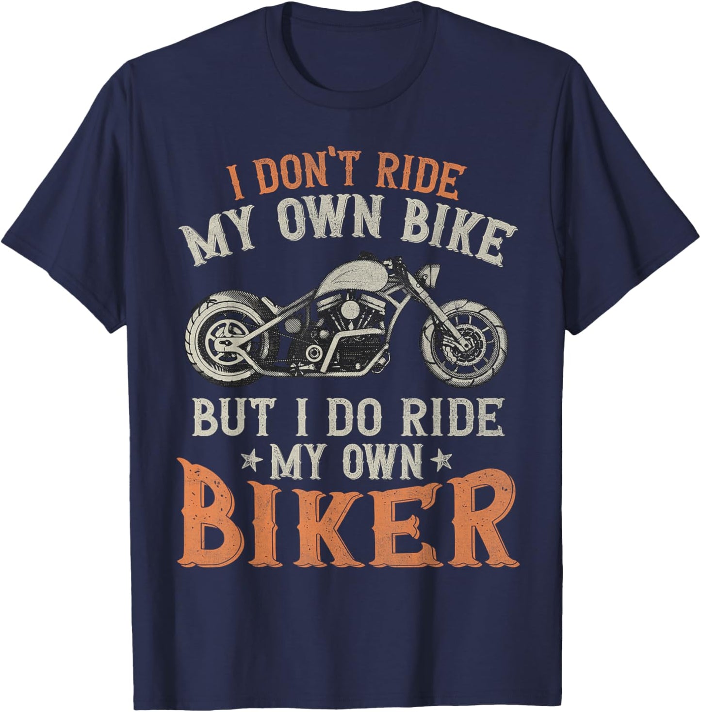 I Don't Ride My Own Bike But I Do Ride My Own Biker Funny T-Shirt - T-Shirt | Navy