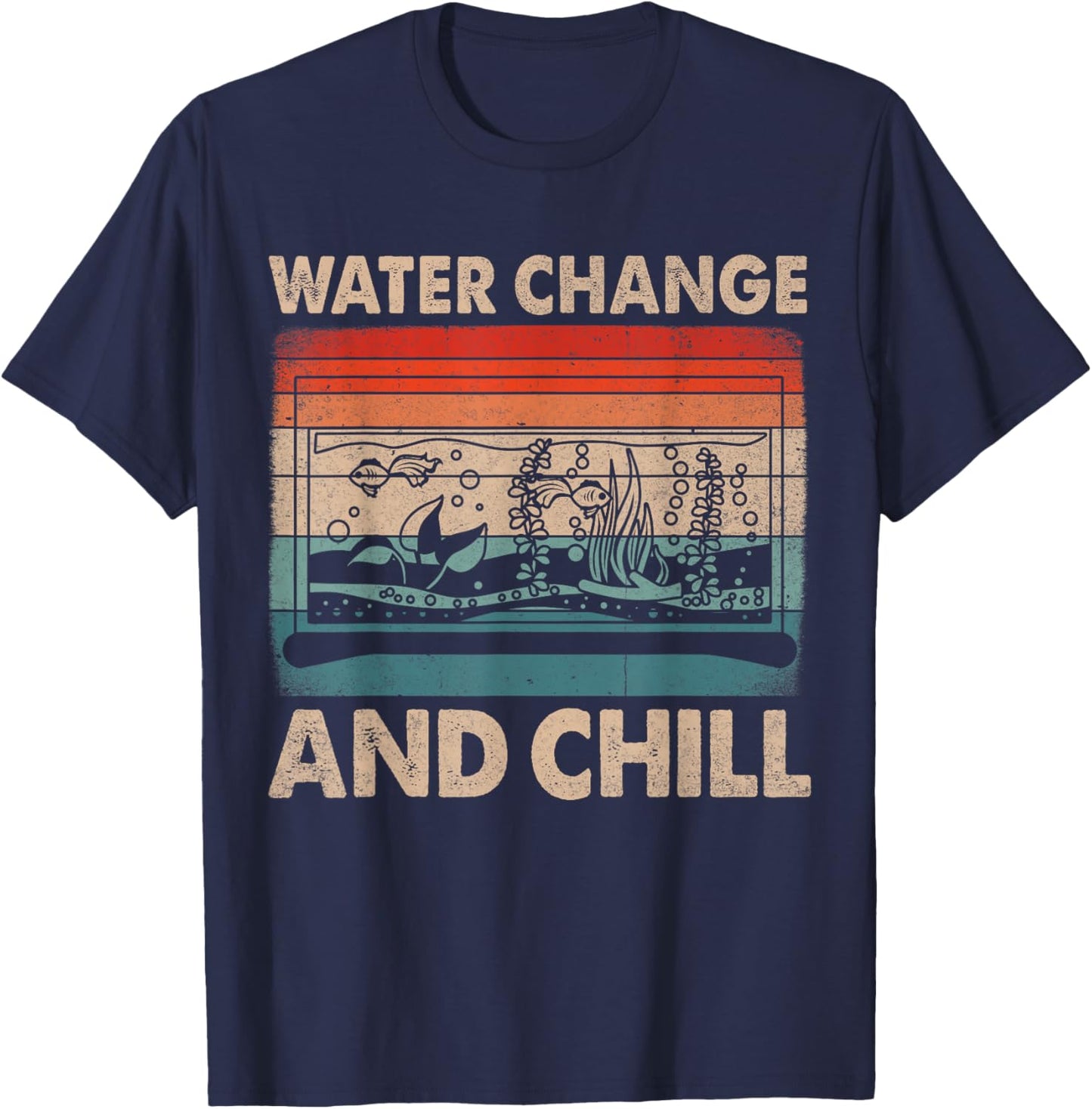 Water Change and Chill Fish Tank Lover Funny Aquarist T-Shirt - T-Shirt | Navy